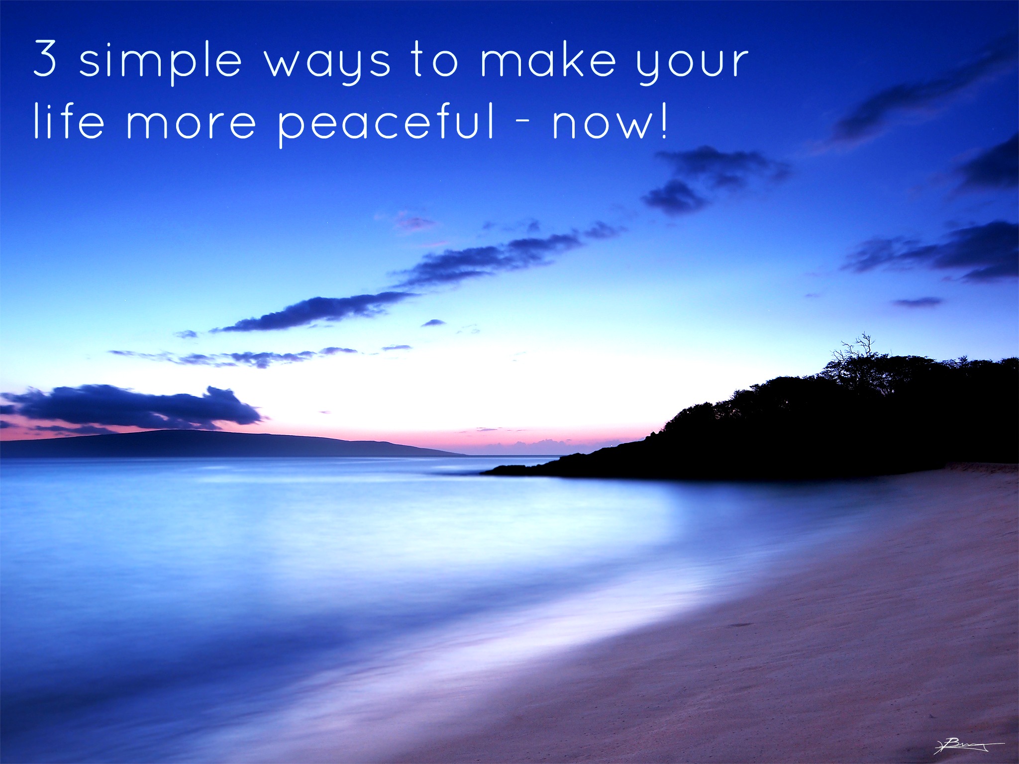 3 simple ways to make your life more peaceful – now!
