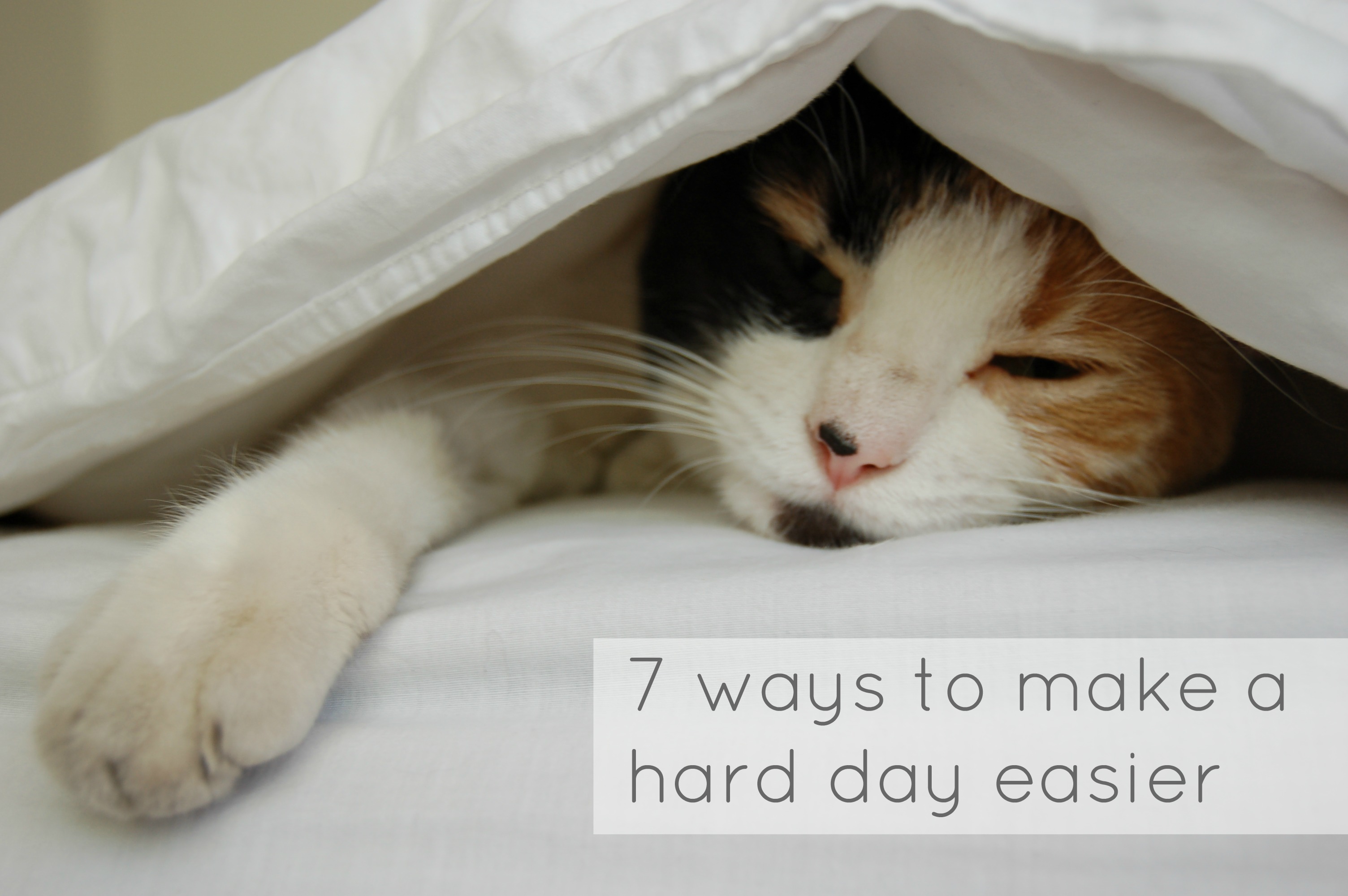 7 ways to make a hard day easier