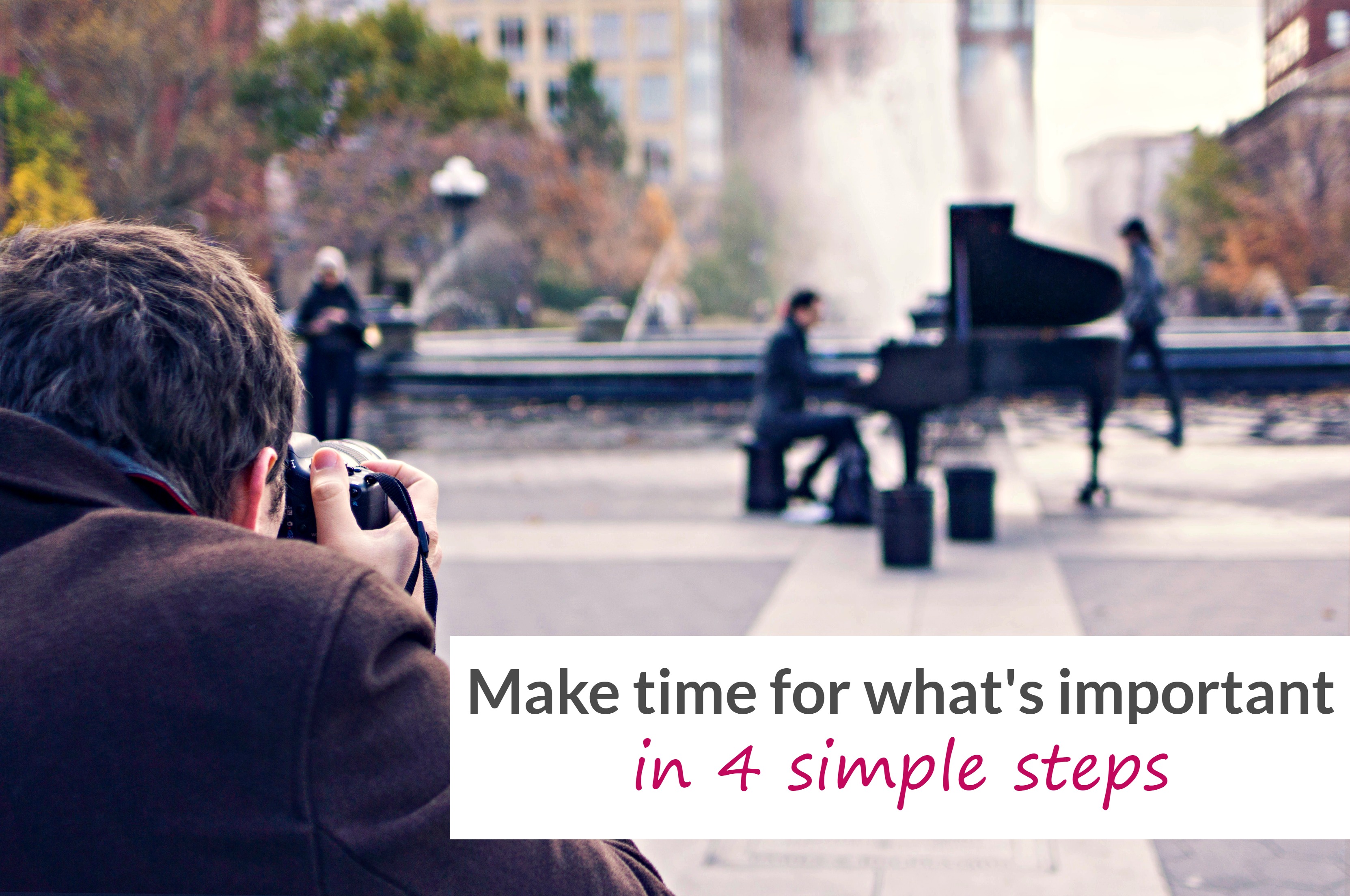 Make time for what’s important in 4 simple steps