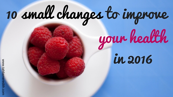 10 small changes to improve your health in 2016